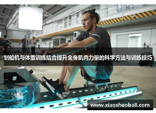 划船机与体重训练结合提升全身肌肉力量的科学方法与训练技巧